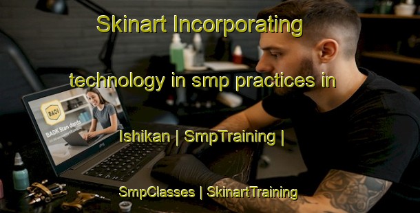 Skinart Incorporating technology in smp practices in Ishikan | SmpTraining | SmpClasses | SkinartTraining-Russian Federation